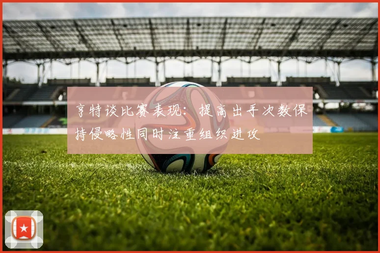 亨特谈比赛表现：提高出手次数保持侵略性同时注重组织进攻