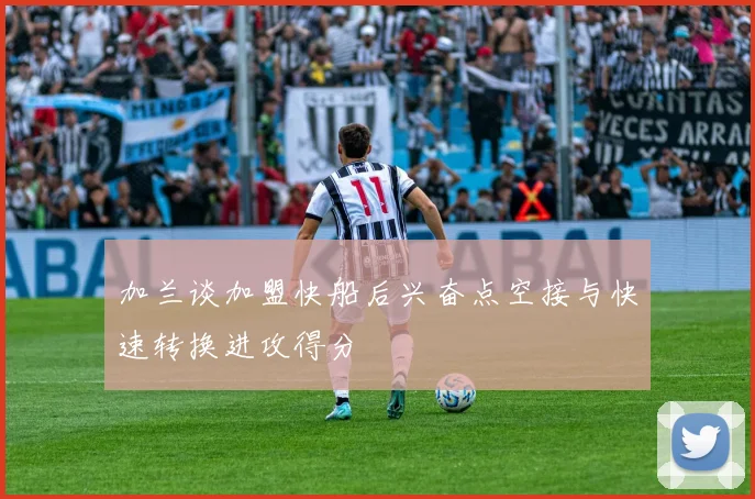 加兰谈加盟快船后兴奋点空接与快速转换进攻得分