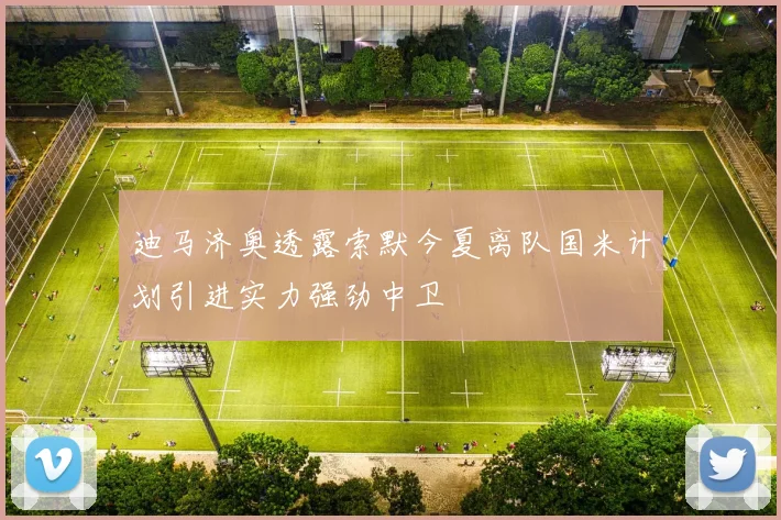 迪马济奥透露索默今夏离队国米计划引进实力强劲中卫