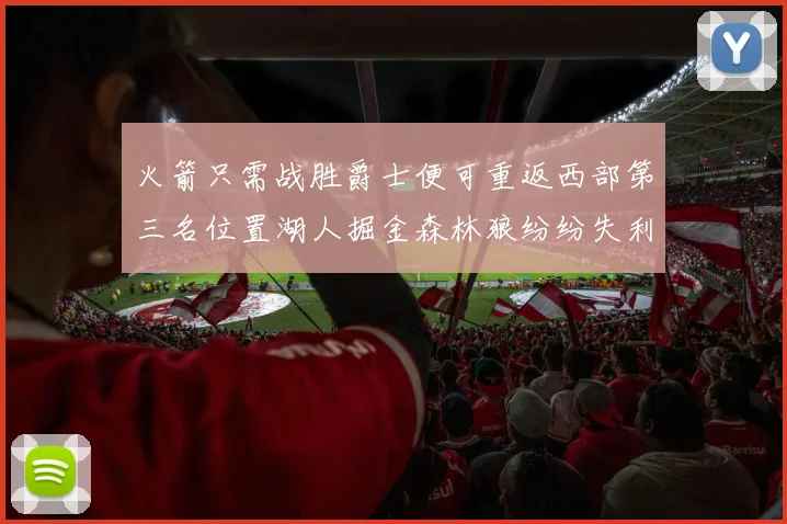 火箭只需战胜爵士便可重返西部第三名位置湖人掘金森林狼纷纷失利